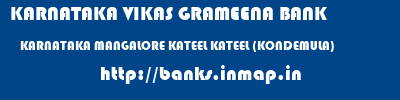 KARNATAKA VIKAS GRAMEENA BANK  KARNATAKA MANGALORE KATEEL KATEEL (KONDEMULA)  banks information 